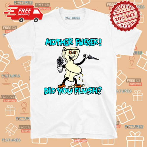 Lardhumungus Toilet Mother Fucker Did You Flush Shirt