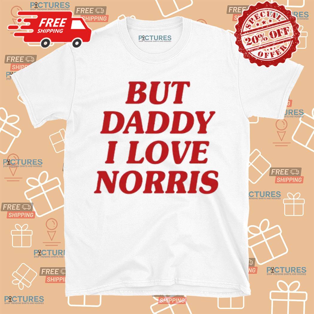 But Daddy I Love Norris 2024 shirt