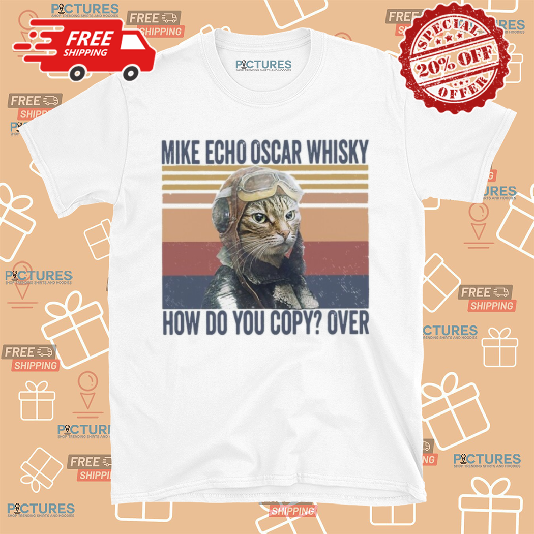 Cat Mike Echo Oscar Whisky How Do You Copy Over Shirt