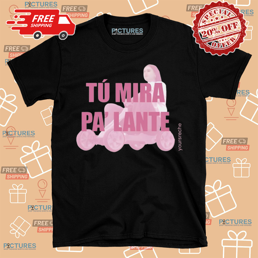 Chiaraoliver Tu Mira Pa Lante Yoursreche Shirt