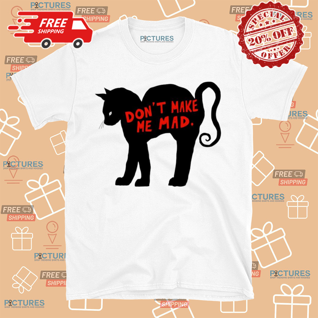 Black Cat Dont Make Me Mad Shirt