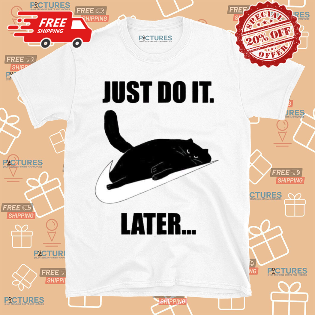 Black Cat Just Do It Later Shirt