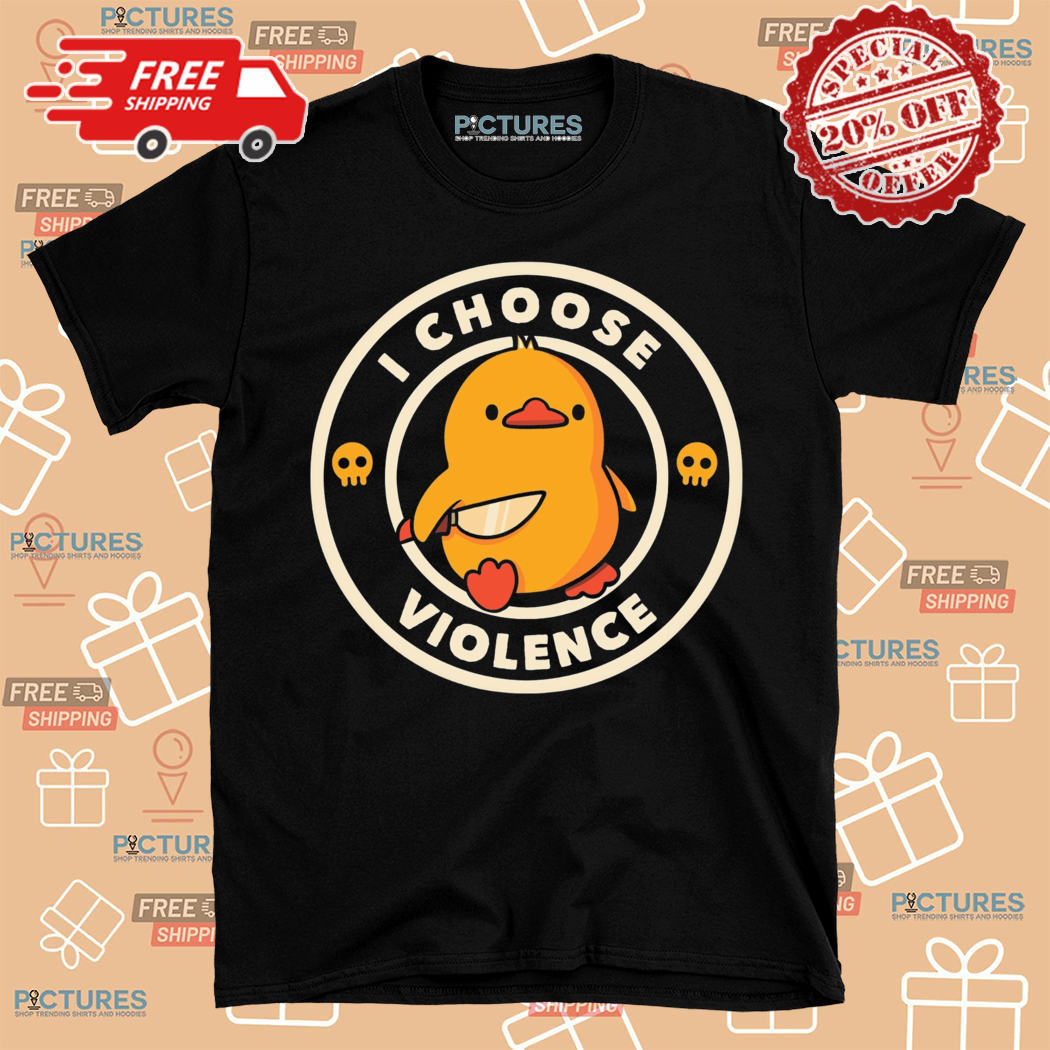 Duck I Choose Violence Shirt