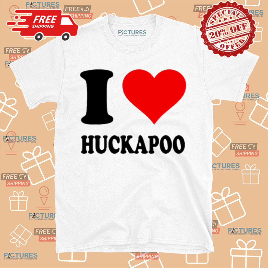 I Love Huckapoo Shirt
