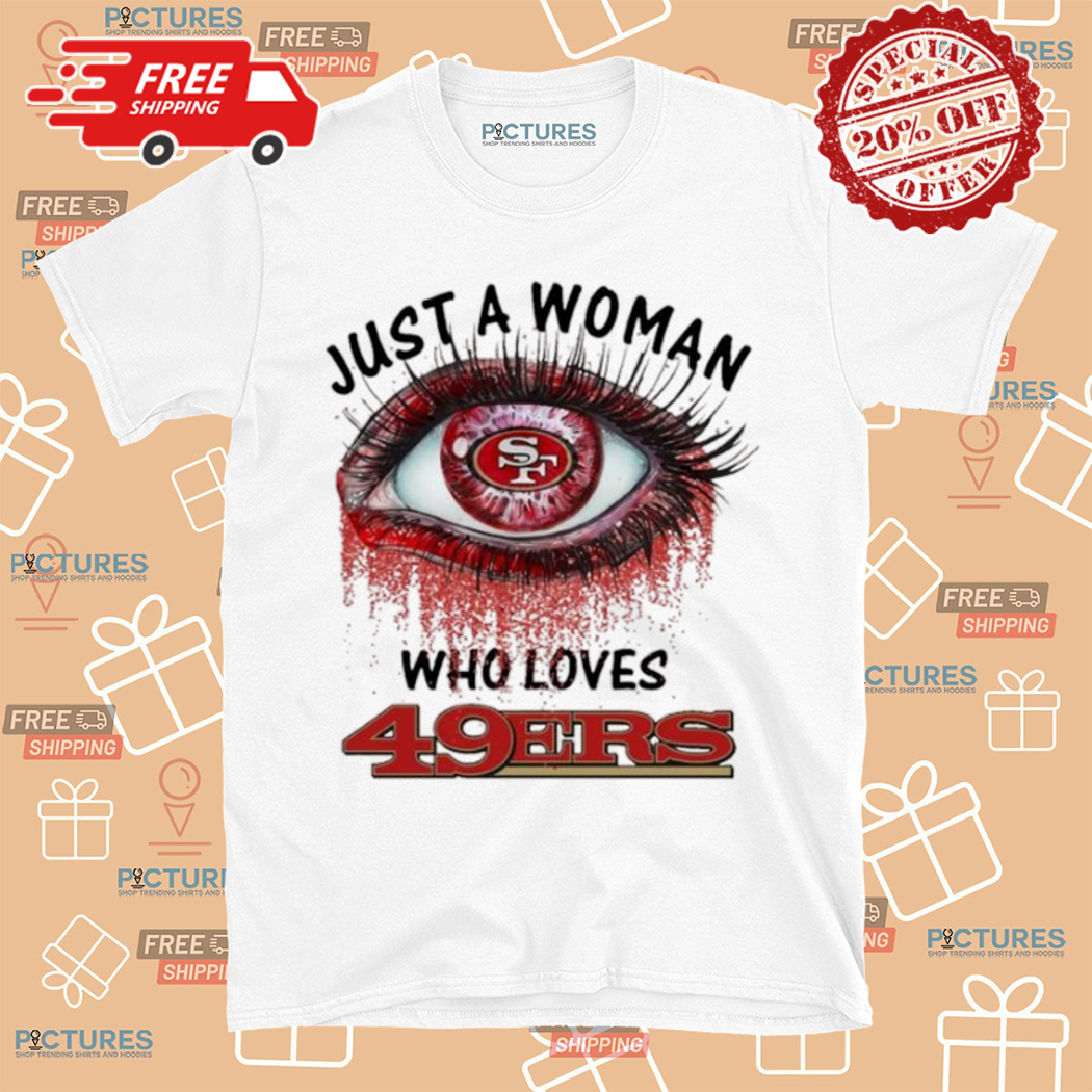 Just A Woman Who Loves San Francisco 49ers Eye Shirt
