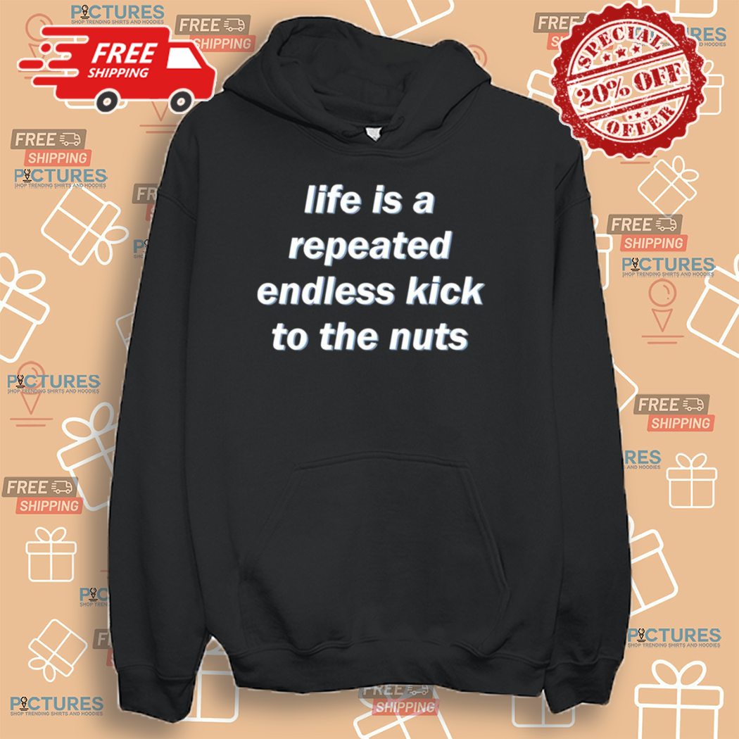 Life Is A Repeated Endless Kick To The Nuts 2024 Shirt Life Is A Repeated Endless Kick To The Nuts 2024 Shirt