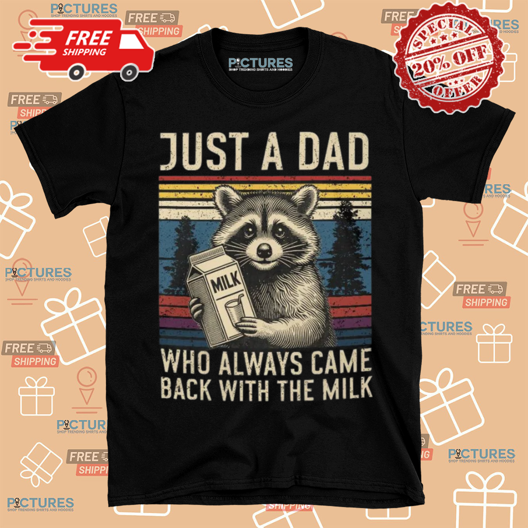 Raccoon Just A Dad Who Always Came Black With The Milk Shirt