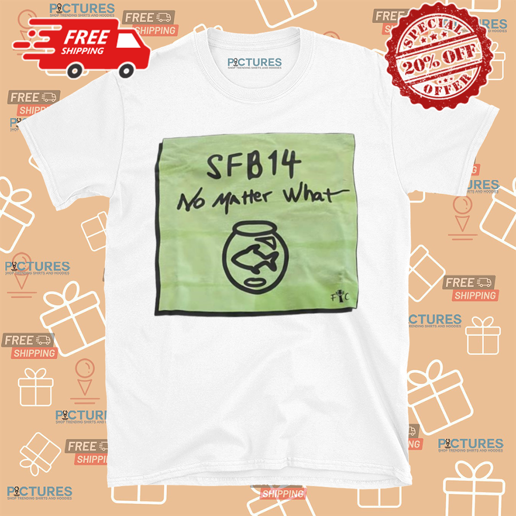 SFB14 No Matter What Shirt