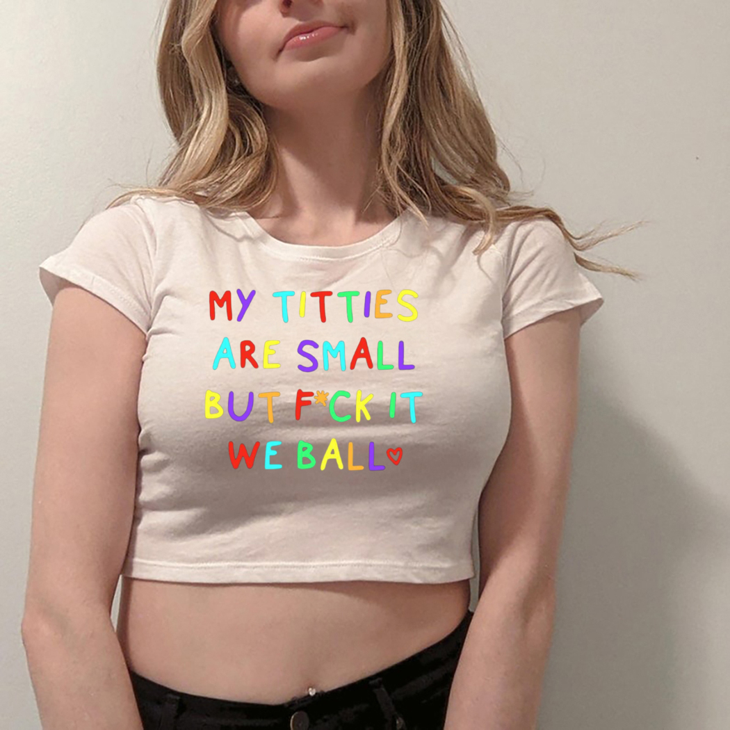 My Titties Are Small But Fuck It We Ball Shirt - Picturestees Clothing LLC