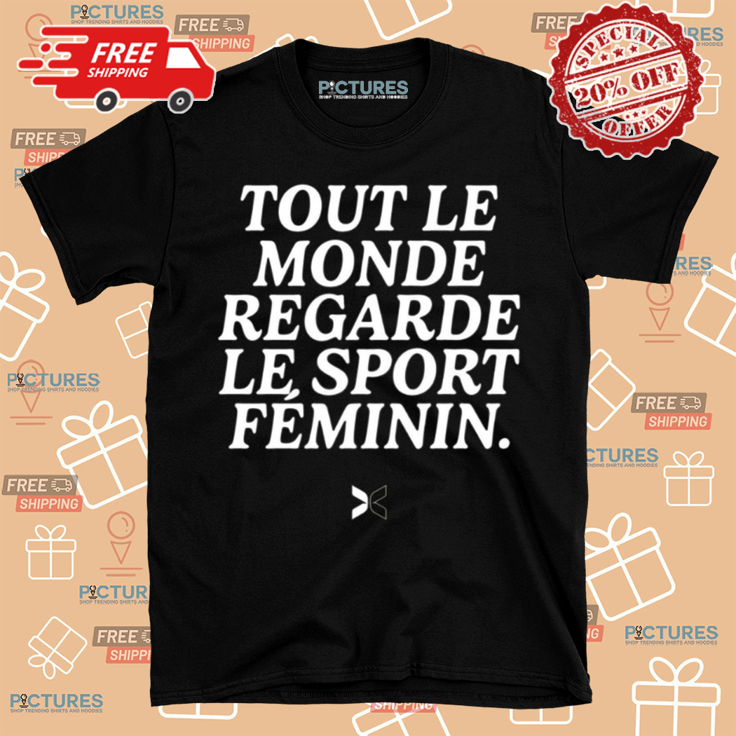 Tout Le Monde Regarde Le Sport Feminin Shirt