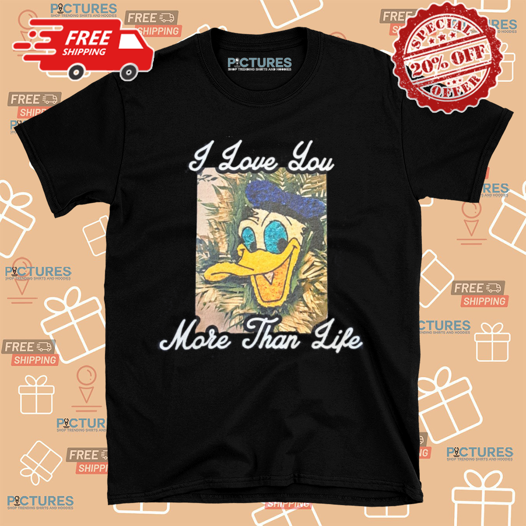 Donald Duck I Love You More Than Life 2024 Shirt
