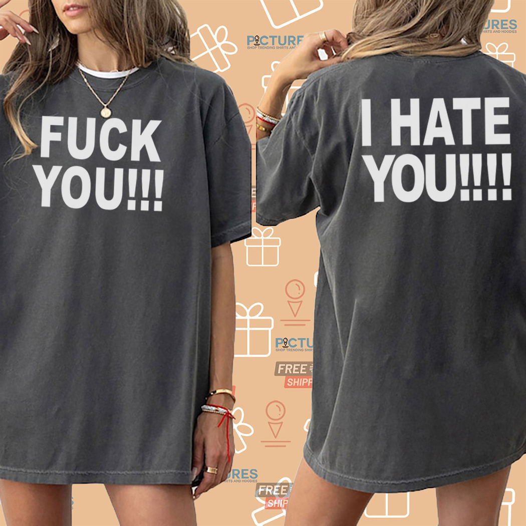 Fuck You I Hate You 2024 Shirt