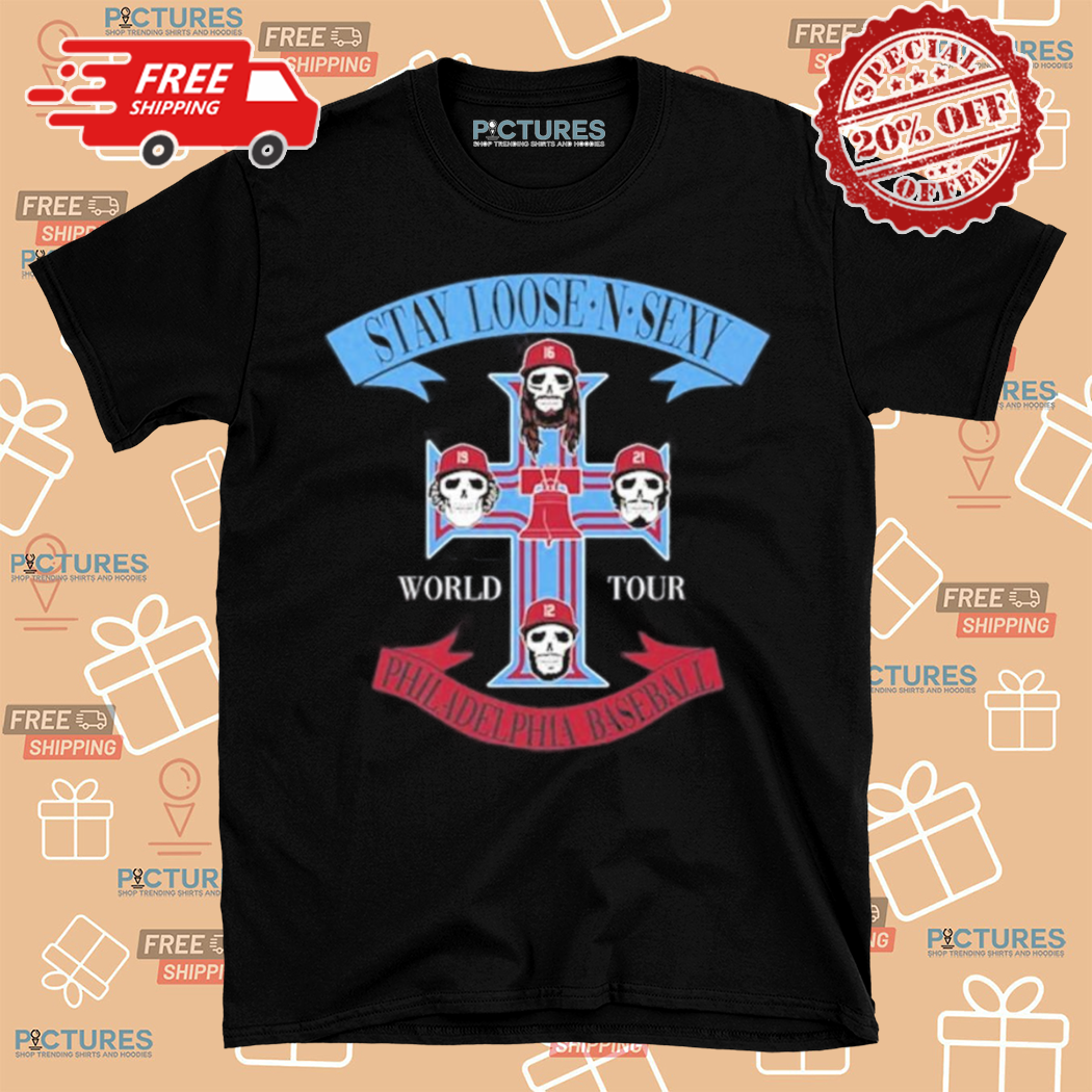 Stay Loose N Sexy Philadelphia Baseball World Tour 2024 Shirt