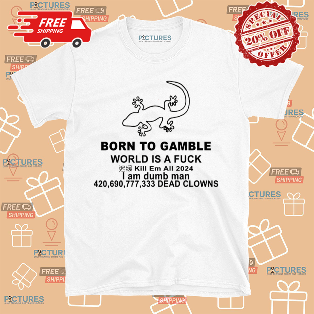Born To Gamble World Is A Fuck Shirt
