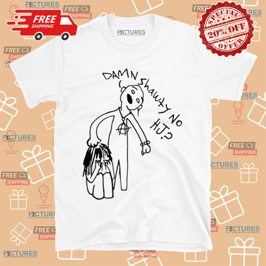 Damn Shawty No HJ Shirt