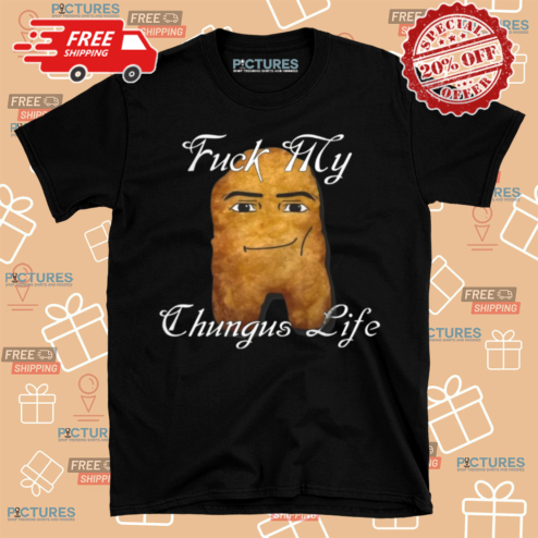 Fuck My Chungus Life Nettspend Nugget Shirt