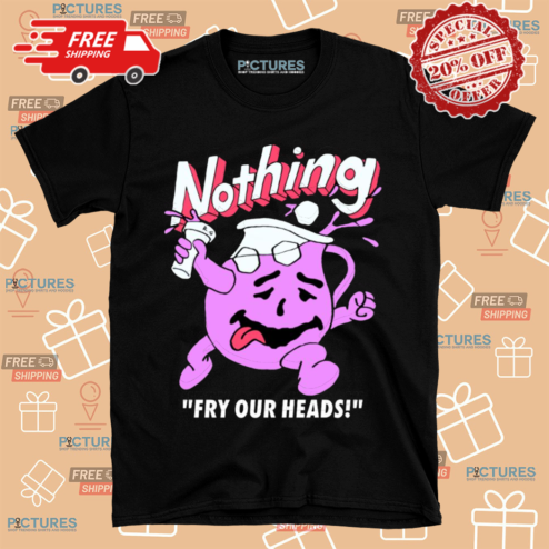 Nothing Fry Our Heads Shirt