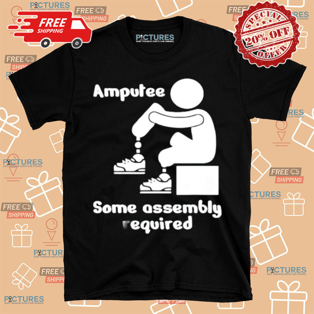 Amputee Some Assembly Required Shirt
