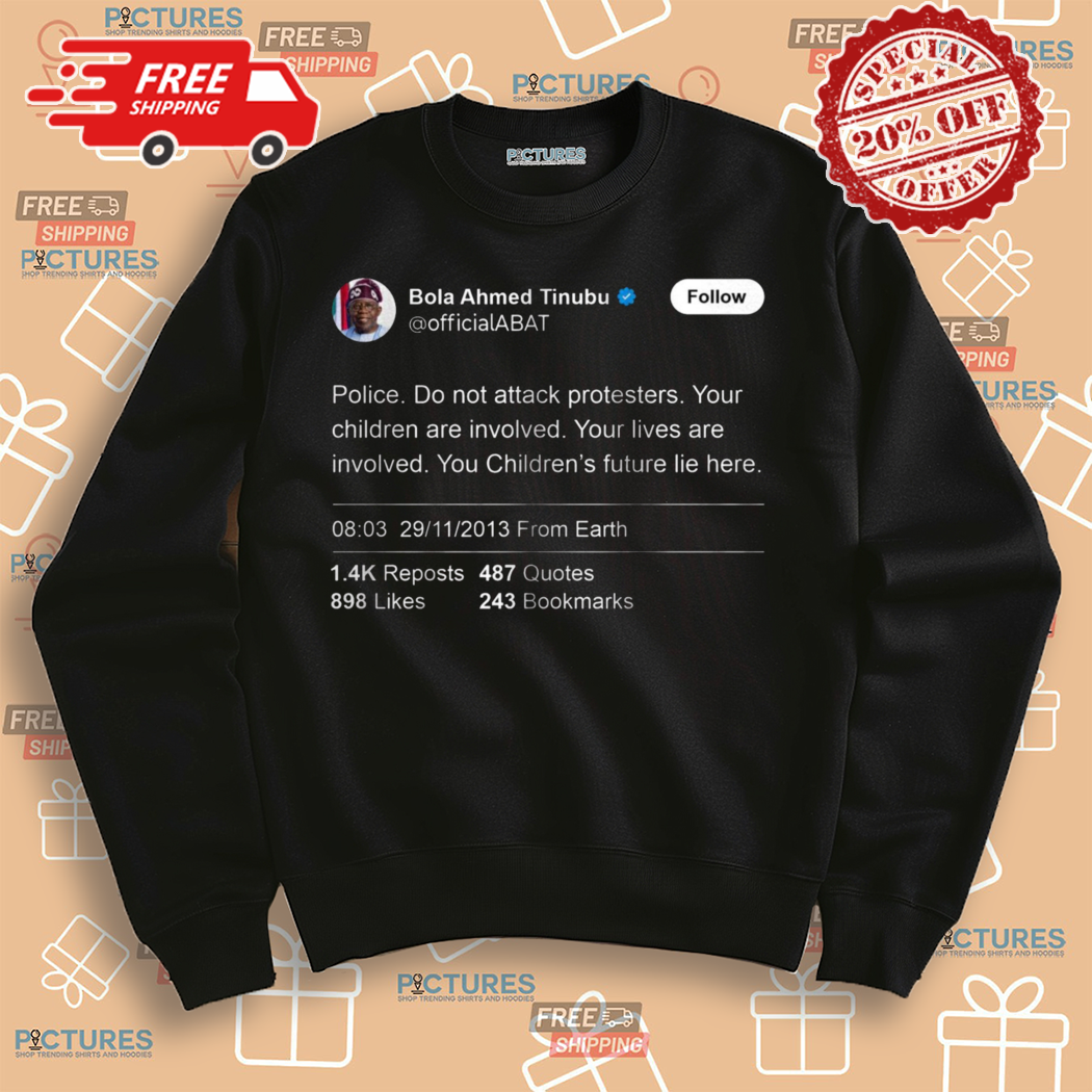 Bola Ahmed Tinubu Police Do not Attack Protesters Shirt Bola Ahmed Tinubu Police Do not Attack Protesters Shirt