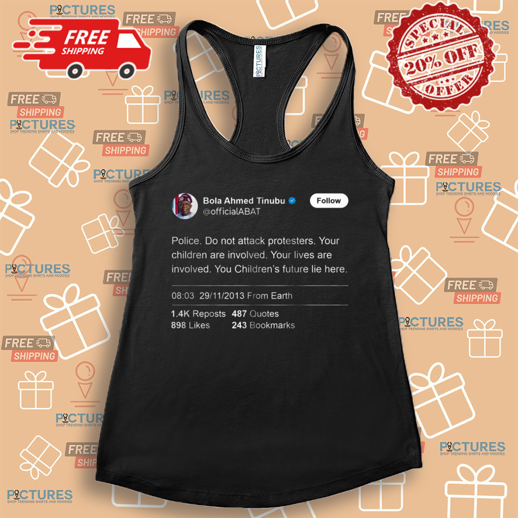 Bola Ahmed Tinubu Police Do not Attack Protesters Shirt Bola Ahmed Tinubu Police Do not Attack Protesters Shirt