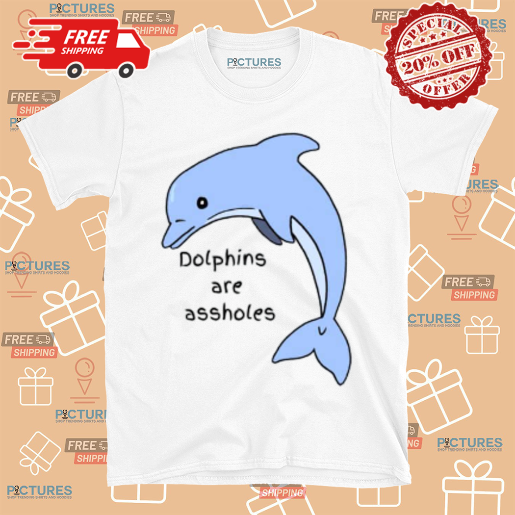 Dolphins Are Assholes Shirt