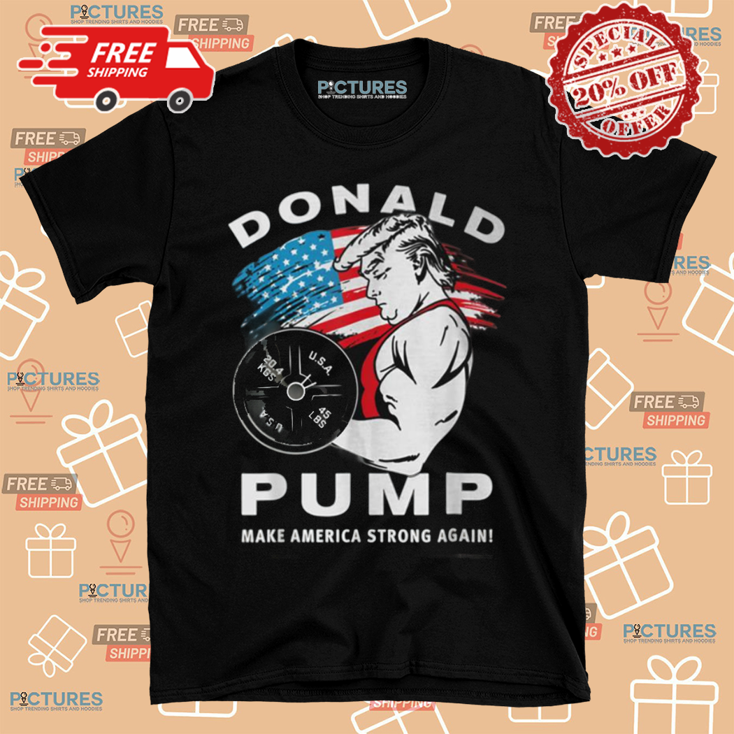 Donald Pump Make America Strong Again Shirt