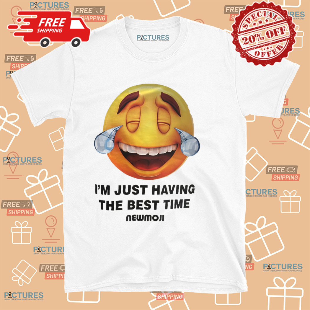 I Am Just Having The Best Time Newmoji Shirt