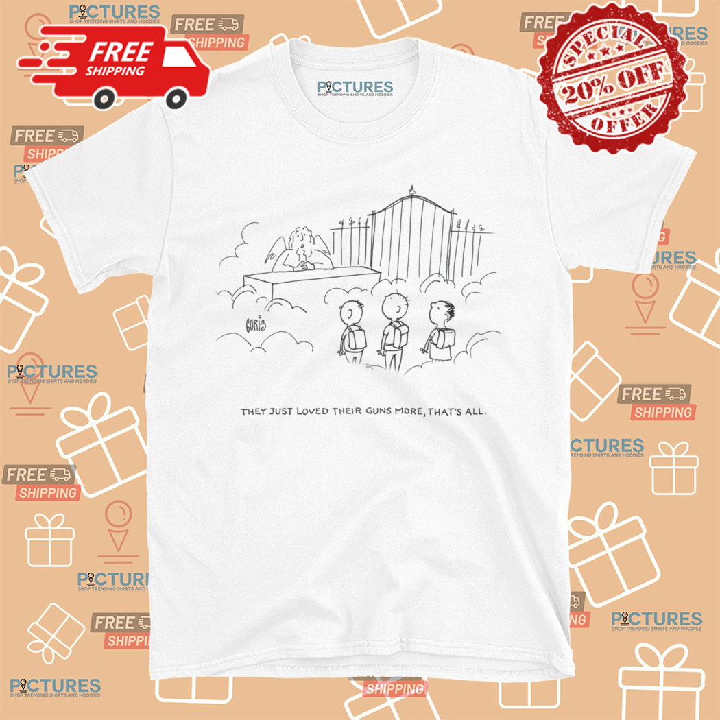 They Just Loved Their Guns More That Is All Shirt