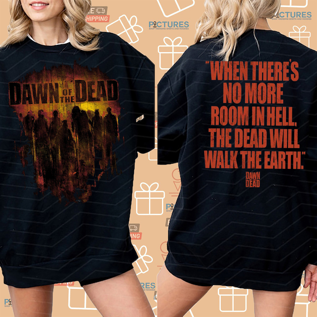 Dawn Of The Dead When There Is No More Room In Hell The Dead Will Walk The Earth Shirt