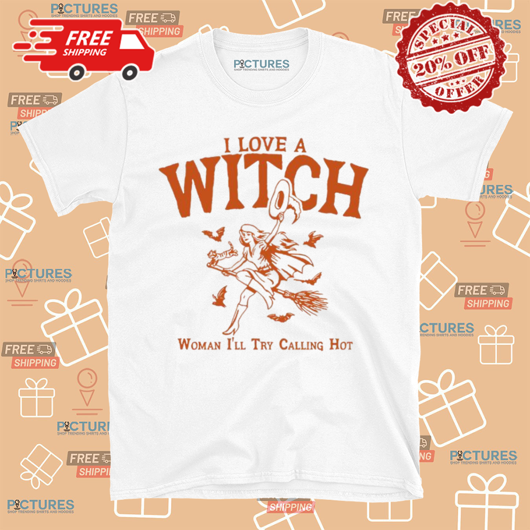 I Love A Witch Woman I Will Try Calling Hot Shirt