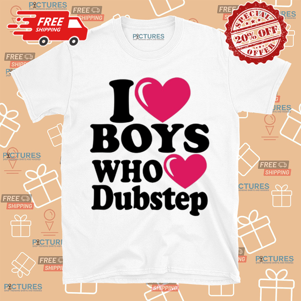 I Love Boys Who Love Dubstep Shirt