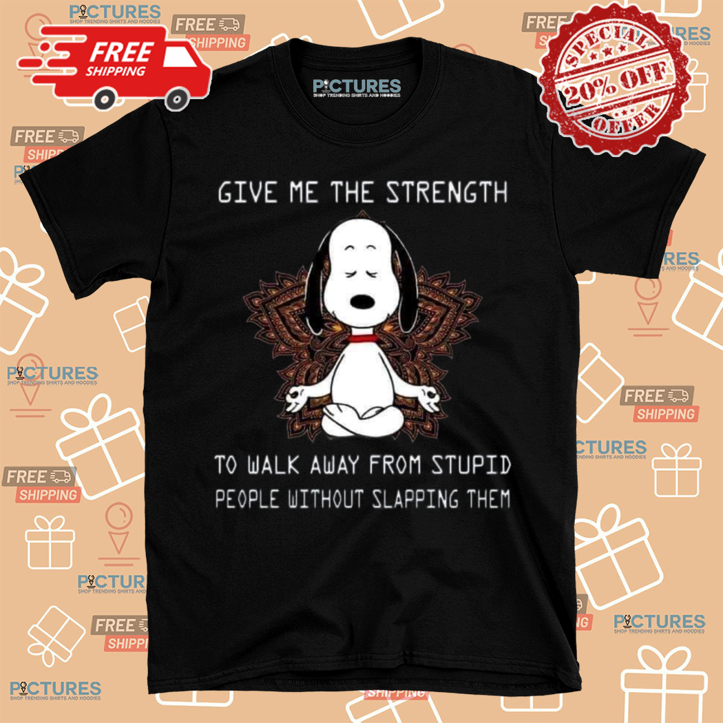 Snoopy Give Me The Strength To Walk Away From Stupid People Without Slapping Them Shirt
