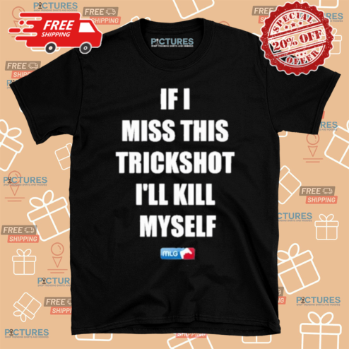 If I Miss This Trickshot I Will Kill Myself Shirt