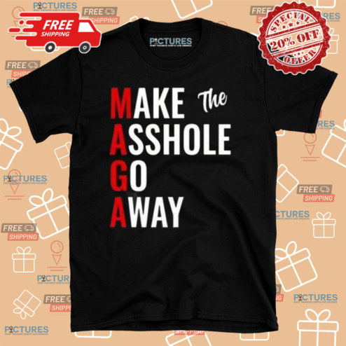 Maga Make The Asshole Go Away Shirt