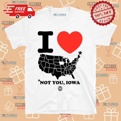I Love America Not You Iowa Shirt