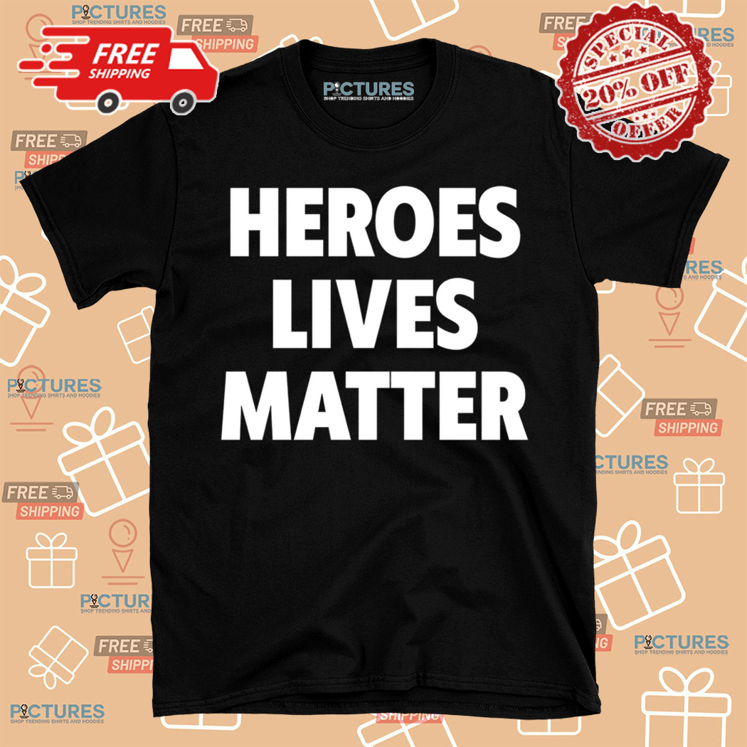 Heroes Lives Matter Shirt