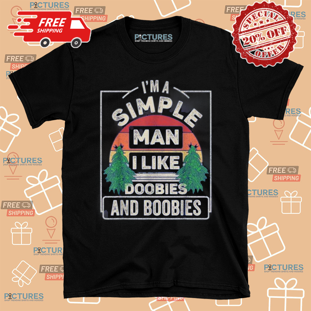 I Am Simple Man I Like Doobies And Boobies Shirt