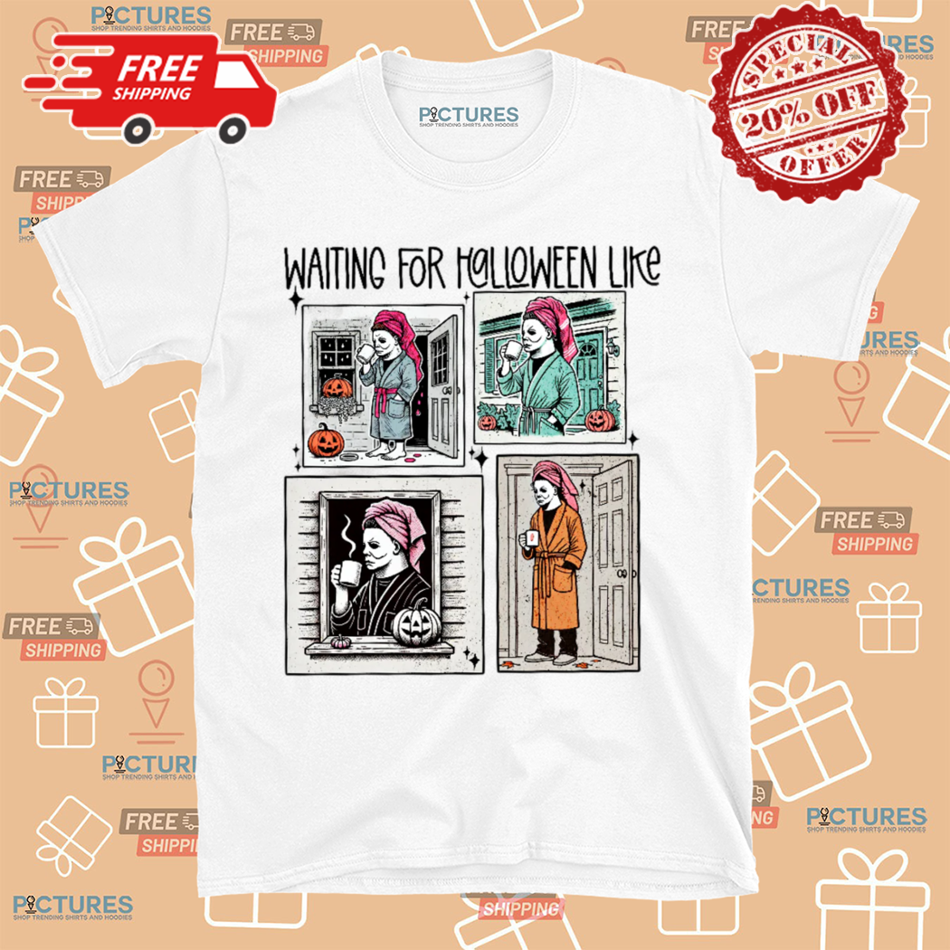 Michael Myers Waiting For Halloween Like Shirt