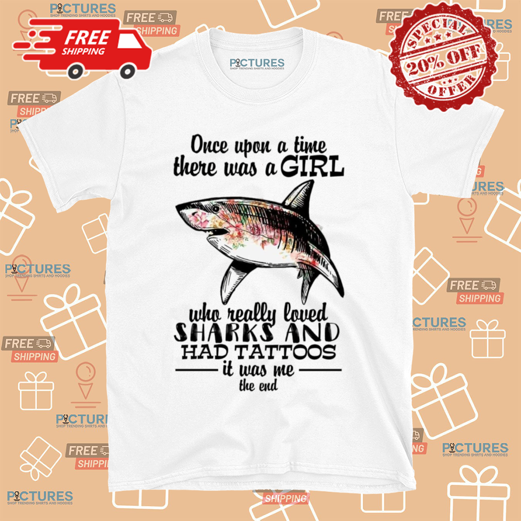 Once Upon A Time There Was A Girl Who Really Loved Sharks And Had Tattoos Shirt