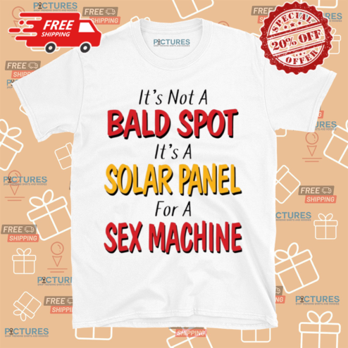It Is Not A Bald Spot It Is A Solar Panel For A Sex Machine Shirt