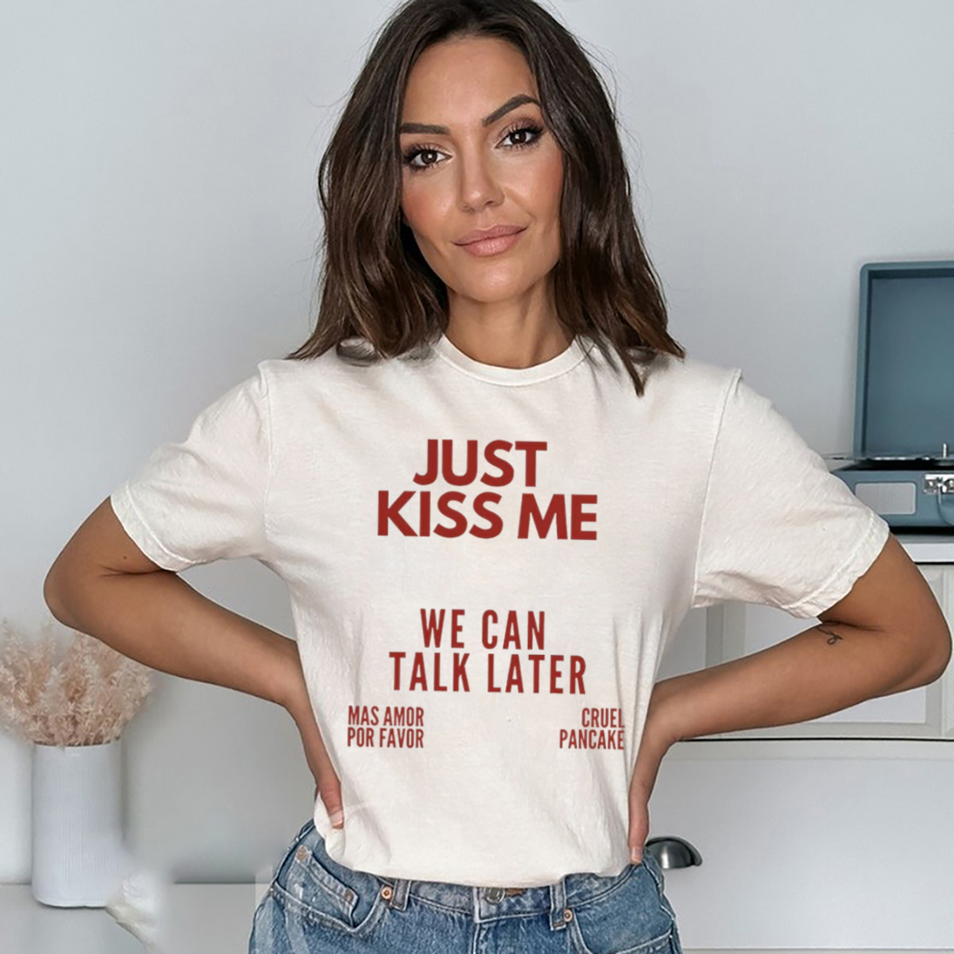 Just Kiss Me We Can Talk Later Mas Amor Por Favor Cruel Pancake Shirt Just Kiss Me We Can Talk Later Mas Amor Por Favor Cruel Pancake Shirt
