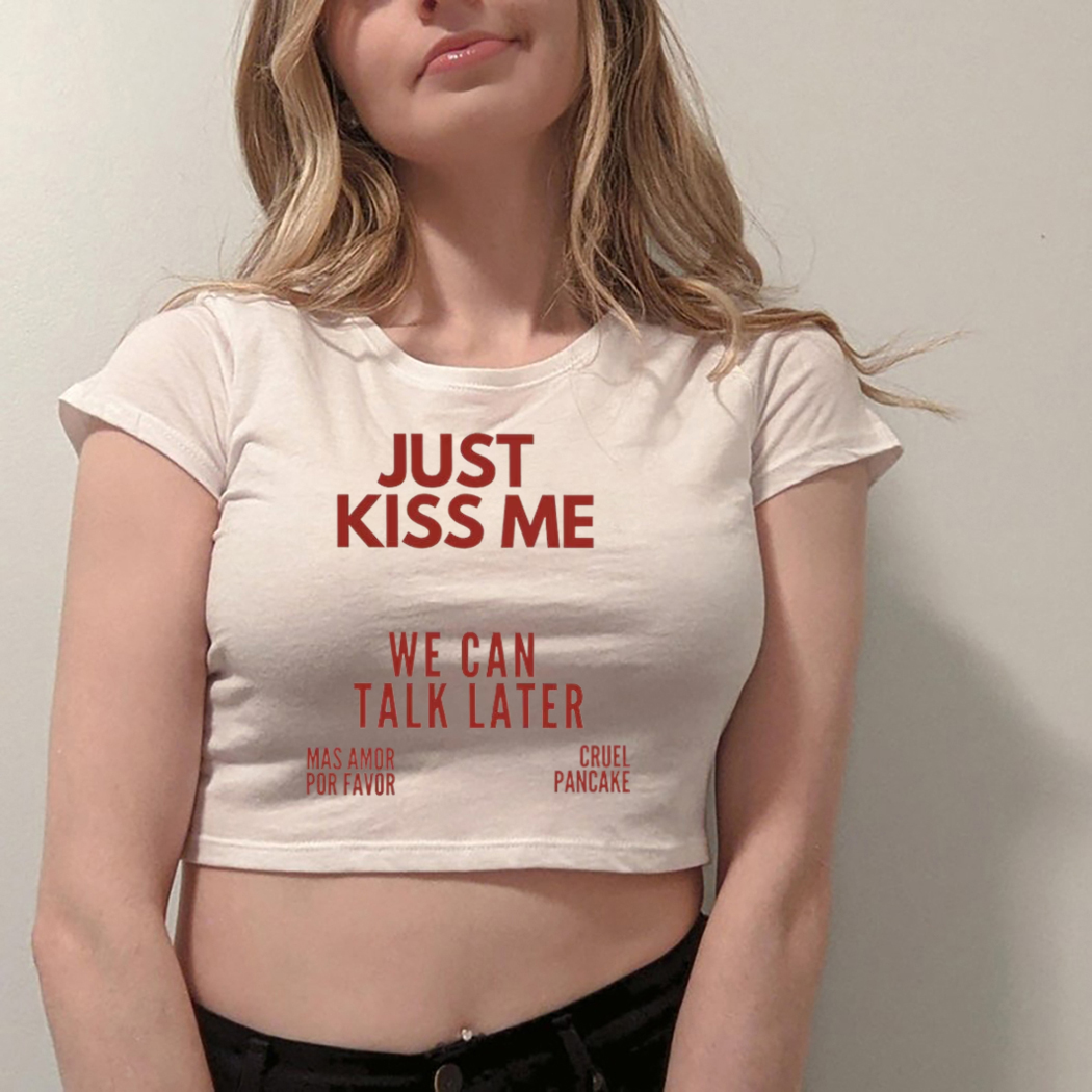 Just Kiss Me We Can Talk Later Mas Amor Por Favor Cruel Pancake Shirt Just Kiss Me We Can Talk Later Mas Amor Por Favor Cruel Pancake Shirt