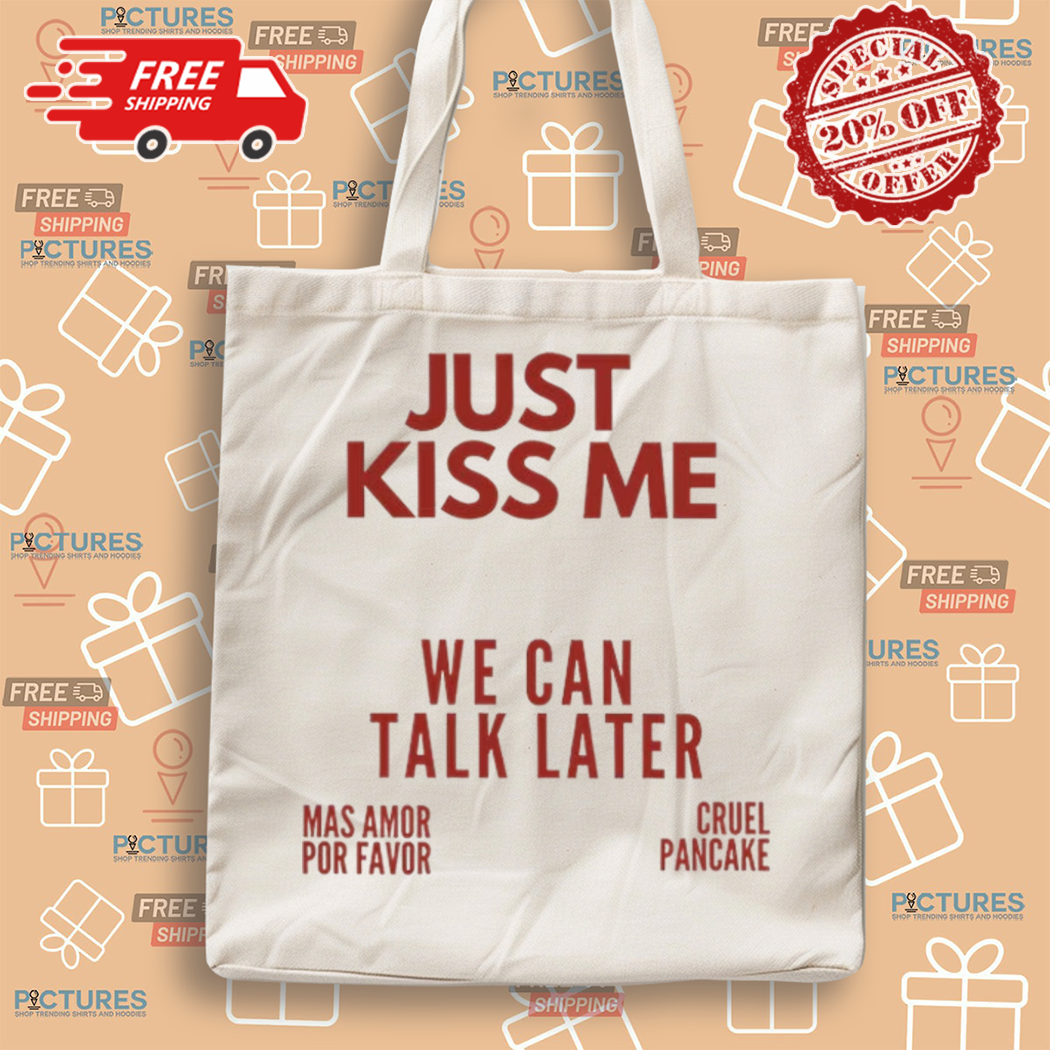 Just Kiss Me We Can Talk Later Mas Amor Por Favor Cruel Pancake Shirt Just Kiss Me We Can Talk Later Mas Amor Por Favor Cruel Pancake Shirt