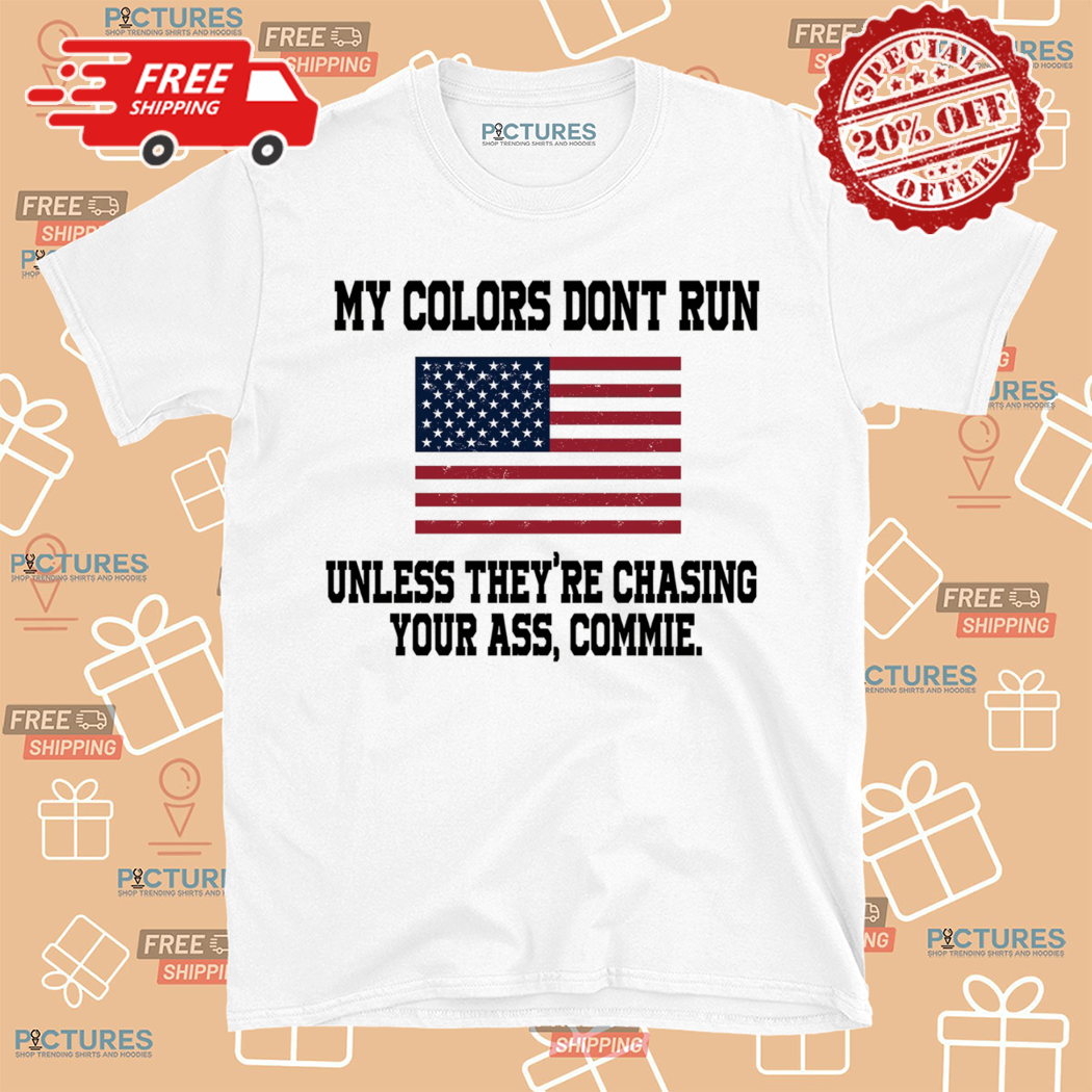 My Colors Dont Run Unless They Are Chasing Your Ass Commie American Flag Shirt