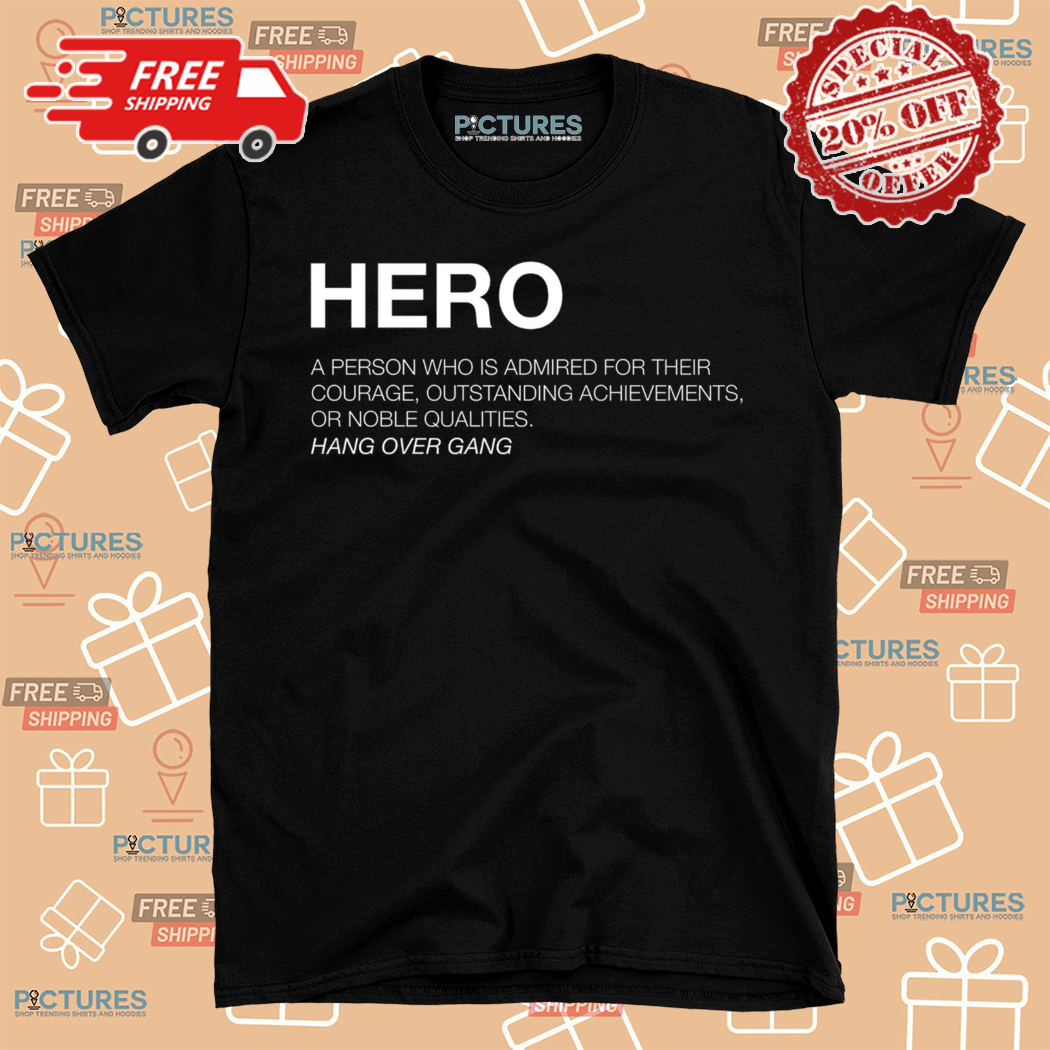 Hero A Person Who Is Admired For Their Courage Shirt
