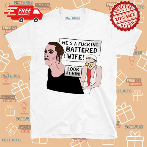 He Is A Fucking Battered Wife Look At Him Shirt