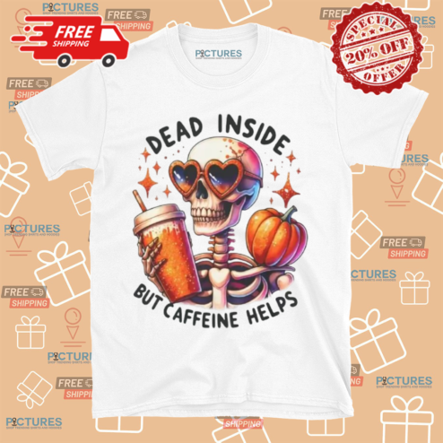 Skeleton Dead Inside But Caffeine Helps Shirt