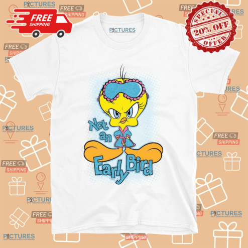Tweety Bird Not An Early Bird Shirt