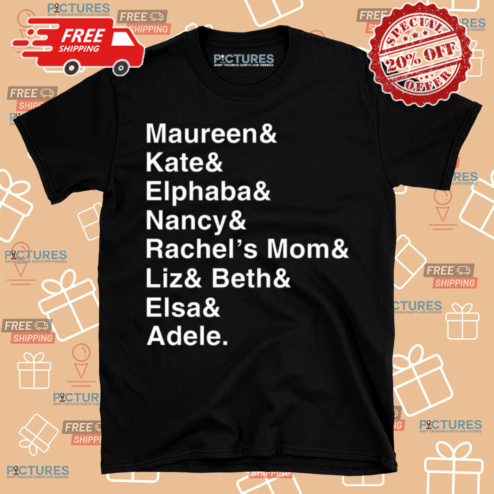 Maureen Kate Elphaba Nancy Rechell Mom Liz Beth Elsa Adele Shirt