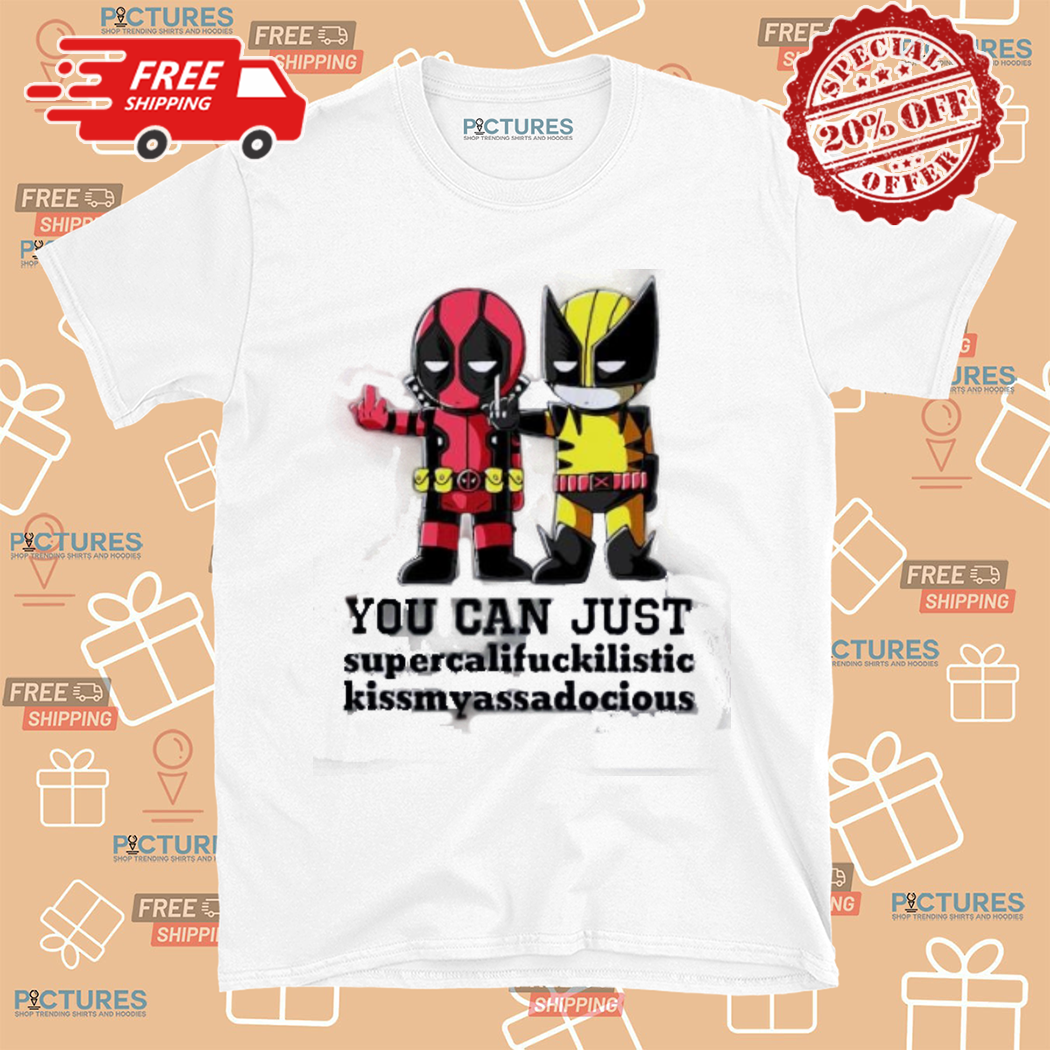 Deadpool and Wolverine You Can Just Supercalifuckilistic Kissmyassadocious Shirt